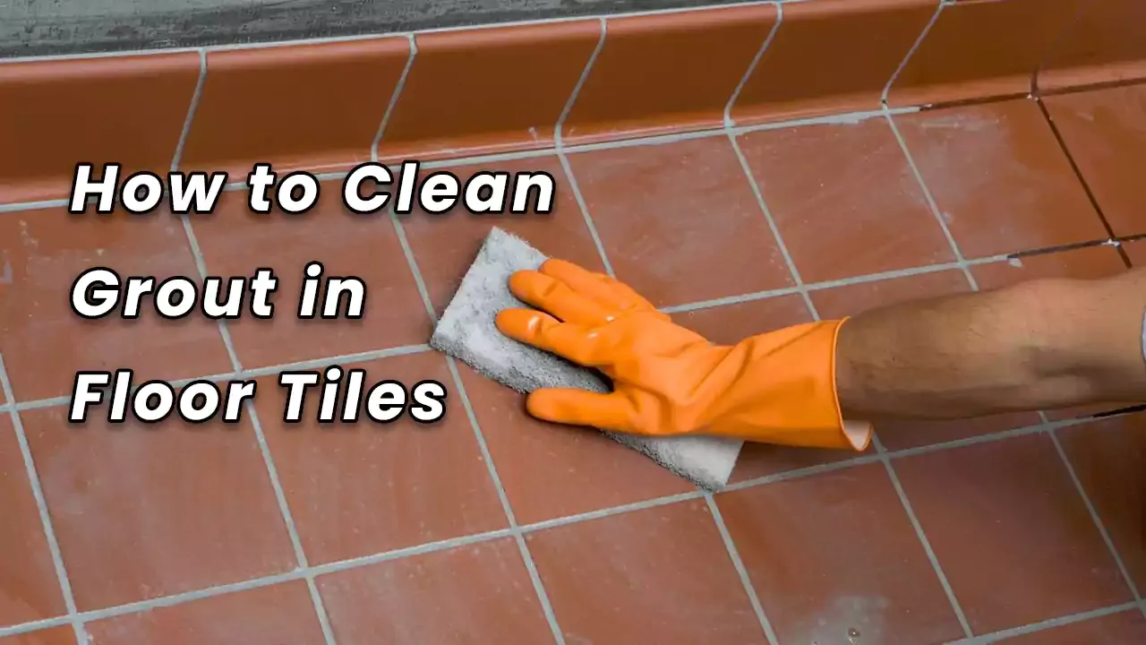 How to Clean Grout in Floor Tiles?