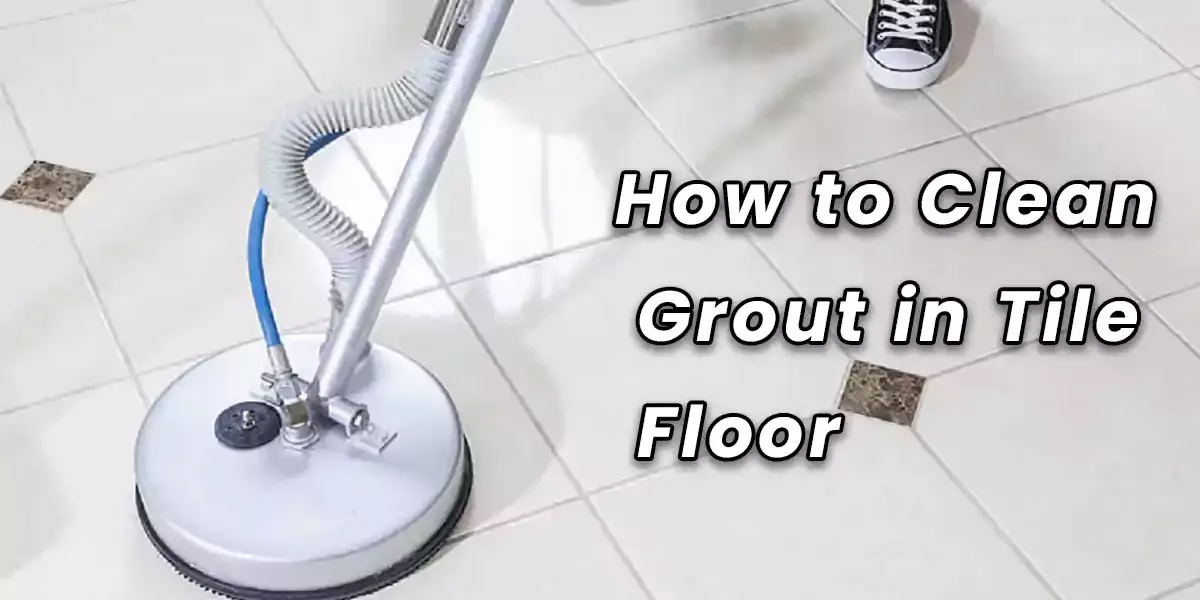 How to Clean Grout in Tile Floor?