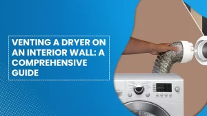 Venting a Dryer on an Interior Wall: A Comprehensive Guide