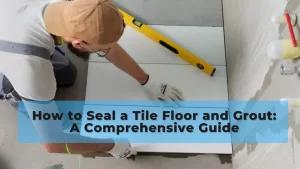 How to Seal a Tile Floor and Grout?