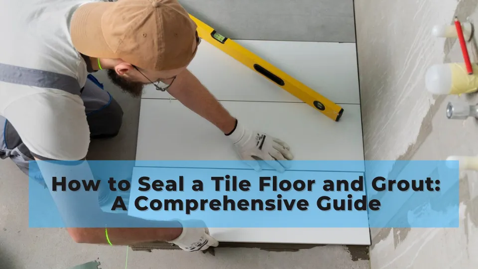 How to Seal a Tile Floor and Grout?