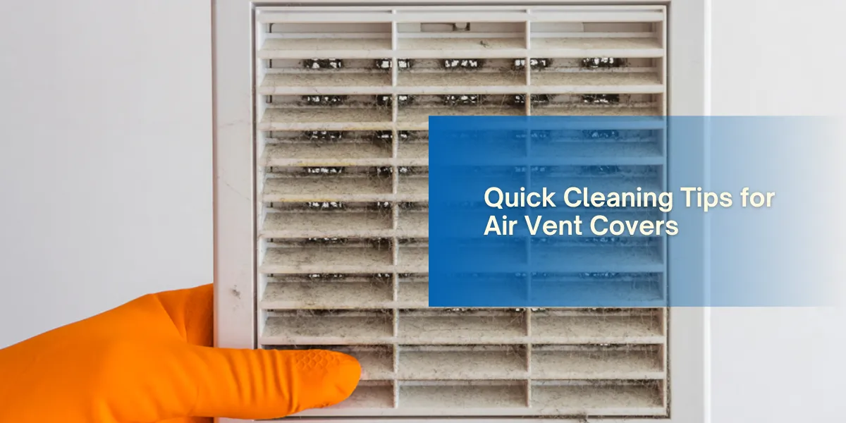 Quick Cleaning Tips for Air Vent Covers