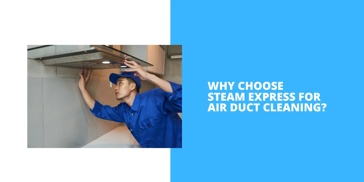 Why Choose Steam Express for Air Duct Cleaning