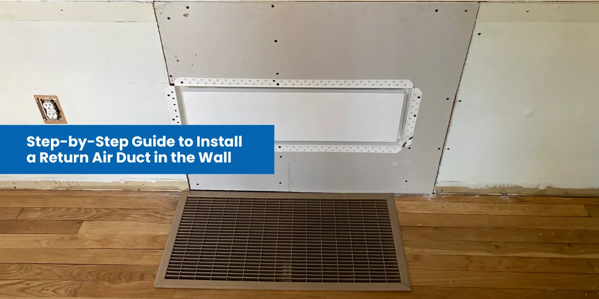 Step-by-Step Guide to Install a Return Air Duct in the Wall